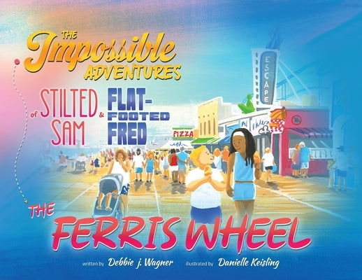 The Impossible Adventures of Stilted Sam & Flat-Footed Fred: The Ferris Wheel by Wagner, Debbie J.