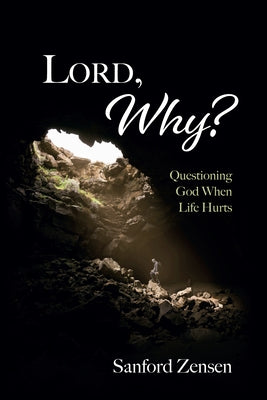 Lord, Why?: Questioning God When Life Hurts by Zensen, Sanford