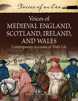 Voices of Medieval England, Scotland, Ireland, and Wales: Contemporary Accounts of Daily Life by Mitchell, Linda E.