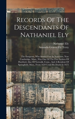 Records Of The Descendants Of Nathaniel Ely: The Emigrant, Who Settled First In Newtown, Now Cambridge, Mass., Was One Of The First Settlers Of Hartfo by Ely, Nathaniel
