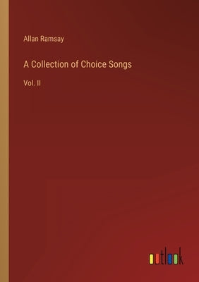 A Collection of Choice Songs: Vol. II by Ramsay, Allan