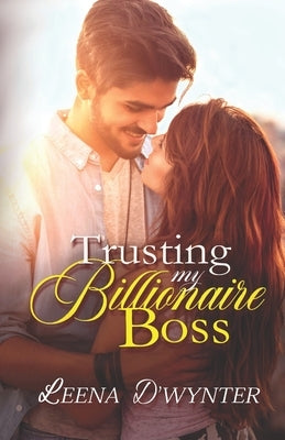 Trusting My Billionaire Boss: An Enemies to Lovers Clean Romance by D'Wynter, Leena