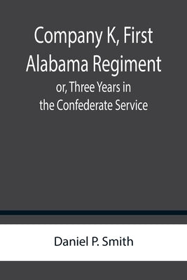 Company K, First Alabama Regiment; or, Three Years in the Confederate Service by P. Smith, Daniel