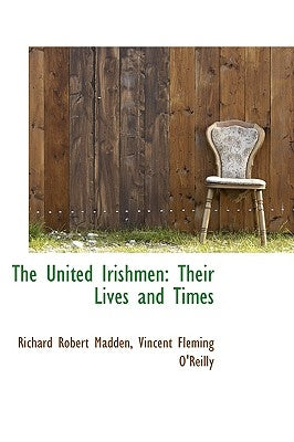 The United Irishmen: Their Lives and Times by Madden, Richard Robert