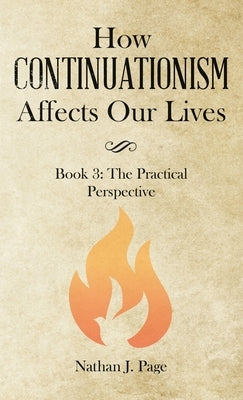 How Continuationism Affects Our Lives: Book 3: the Practical Perspective by Page, Nathan J.