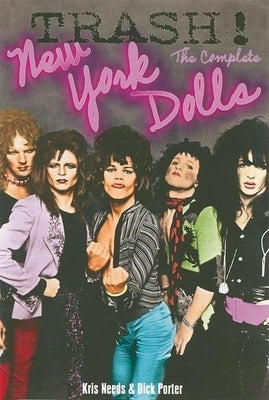 Trash! the Complete New York Dolls by Needs, Kris