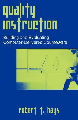 Quality Instruction: Building and Evaluating Computer-Delivered Courseware by Hays, Robert T.