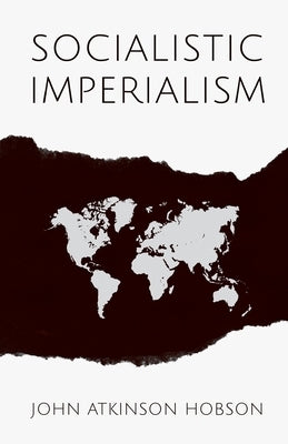 Socialistic Imperialism: With an Excerpt from Imperialism, the Highest Stage of Capitalism by V. I. Lenin by Hobson, John Atkinson
