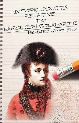 Historic Doubts Relative to Napoleon Bonaparte by Whately, Richard