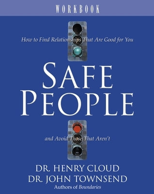 Safe People Workbook: How to Find Relationships That Are Good for You and Avoid Those That Aren't by Cloud, Henry