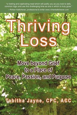 Thriving Loss: Move Beyond Grief to a Place of Peace, Passion and Purpose by Jayne Cpc Acc, Tabitha