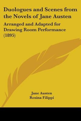 Duologues and Scenes from the Novels of Jane Austen: Arranged and Adapted for Drawing Room Performance (1895) by Austen, Jane