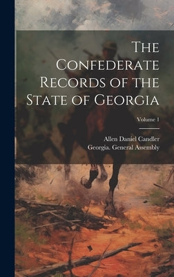 The Confederate Records of the State of Georgia; Volume 1 by Candler, Allen Daniel