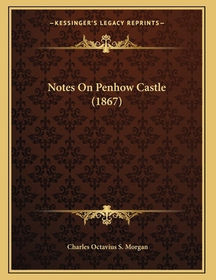 Notes On Penhow Castle (1867) by Morgan, Charles Octavius S.