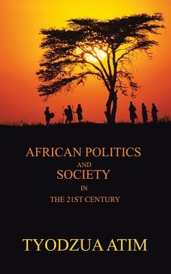 African Politics and Society in the 21st Century by Atim, Tyodzua