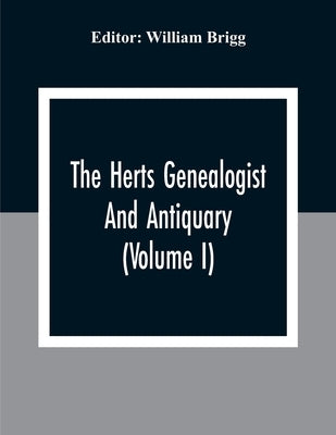 The Herts Genealogist And Antiquary (Volume I) by Brigg, William