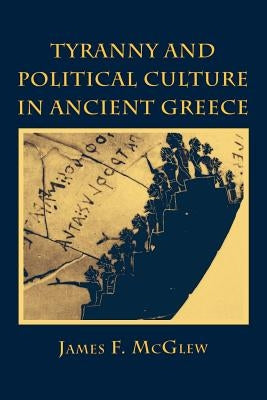 Tyranny and Political Culture in Ancient Greece: A Regional Perspective (1812-1846) by McGlew, James F.
