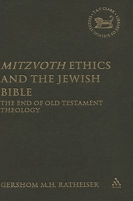 Mitzvoth Ethics and the Jewish Bible: The End of Old Testament Theology by Ratheiser, Gershom M. H.