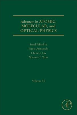 Advances in Atomic, Molecular, and Optical Physics: Volume 65 by Arimondo, Ennio