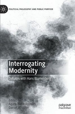 Interrogating Modernity: Debates with Hans Blumenberg by Bielik-Robson, Agata
