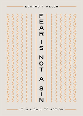Fear Is Not a Sin: It Is a Call to Action by Welch, Edward T.