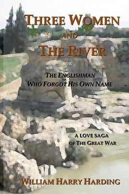 Three Women and the River: The Englishman Who Forgot His Own Name by Harding, William Harry