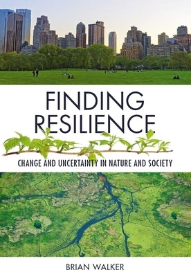 Finding Resilience: Change and Uncertainty in Nature and Society by Walker, Brian