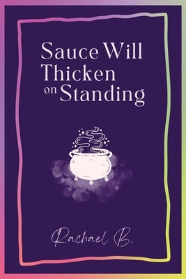 Sauce Will Thicken on Standing by B, Rachael
