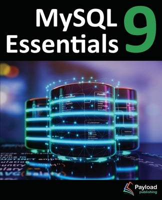 MySQL 9 Essentials: Deploying and Managing Databases with MySQL Server by Smyth, Neil