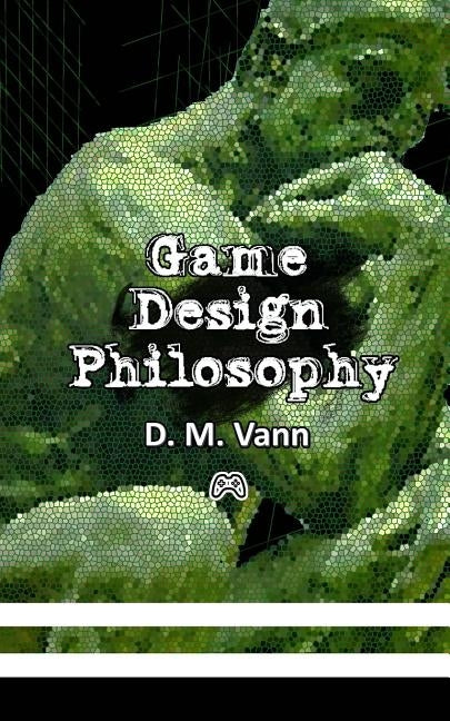 Game Design Philosophy by Vann, D. M.