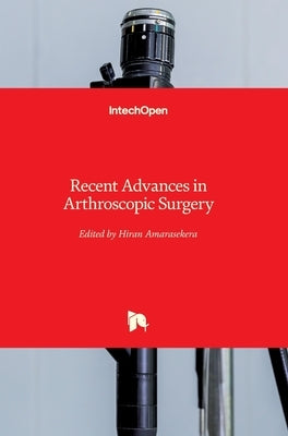 Recent Advances in Arthroscopic Surgery by Amarasekera, Hiran