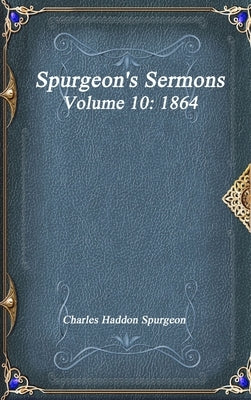 Spurgeon's Sermons Volume 10: 1864 by Haddon Spurgeon, Charles