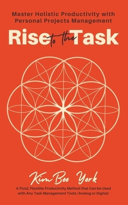Rise to the Task: Master Holistic Productivity with Personal Projects Management by York, Kimboo
