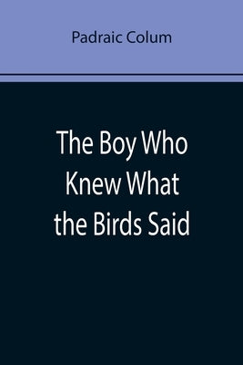 The Boy Who Knew What the Birds Said by Colum, Padraic