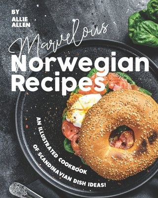 Marvelous Norwegian Recipes: An Illustrated Cookbook of Scandinavian Dish Ideas! by Allen, Allie