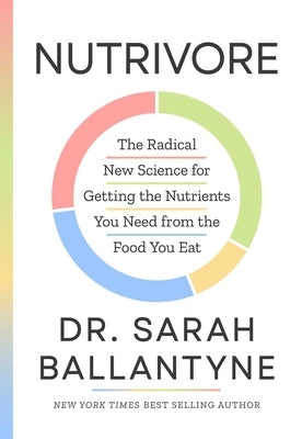 Nutrivore: The Radical New Science for Getting the Nutrients You Need from the Food You Eat by Ballantyne, Sarah