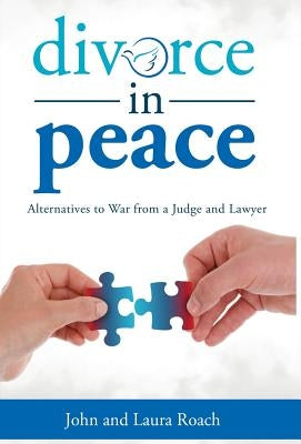Divorce in Peace: Alternatives to War from a Judge and Lawyer by Roach, John