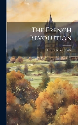 The French Revolution by Von Holst, Hermann