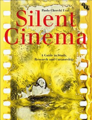 Silent Cinema: A Guide to Study, Research and Curatorship by Usai, Paolo Cherchi