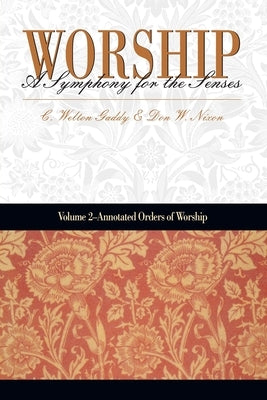 Worship: A Symphony for the Senses: Volume 2 - Annotated Orders of Worship by Nixon, Donald W.