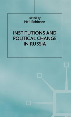 Institutions and Political Change in Russia by Robinson, N.