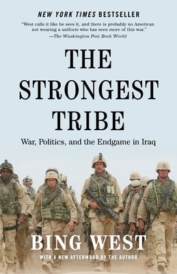 The Strongest Tribe: War, Politics, and the Endgame in Iraq by West, Bing
