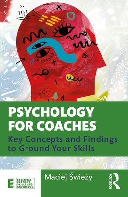 Psychology for Coaches: Key Concepts and Findings to Ground Your Skills by Świeży, Maciej