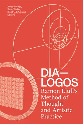 Dia-Logos: Ramon Llull's Method of Thought and Artistic Practice by Vega, Amador