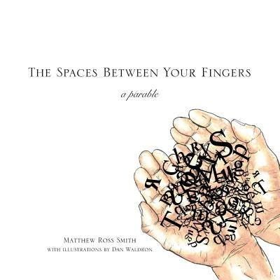 The Spaces Between Your Fingers: a parable by Waldron, Dan