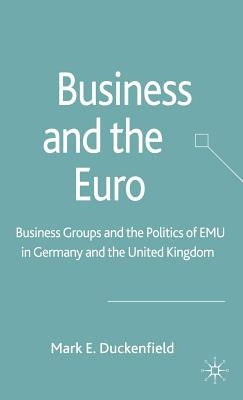 Business and the Euro: Business Groups and the Politics of Emu in Britain and Germany by Duckenfield, M.