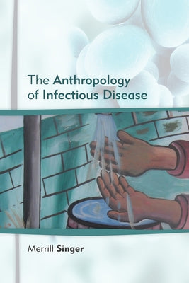 Anthropology of Infectious Disease by Singer, Merrill