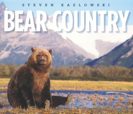 Bear Country: North America's Grizzly, Black, and Polar Bears by Kazlowski, Steven