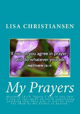 My Prayers: Matthew 18:19 "Again I say to you that if two of you agree on earth concerning anything that they ask, it will be done by Christiansen, Lisa Christine