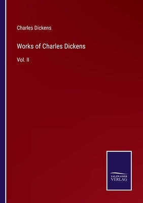 Works of Charles Dickens: Vol. II by Dickens, Charles